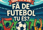 Quiz de Personalidade: Que Tipo de Fã de Futebol Tu És?